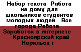 Набор текста. Работа на дому для школьников/студентов/молодых людей - Все города Работа » Заработок в интернете   . Красноярский край,Норильск г.